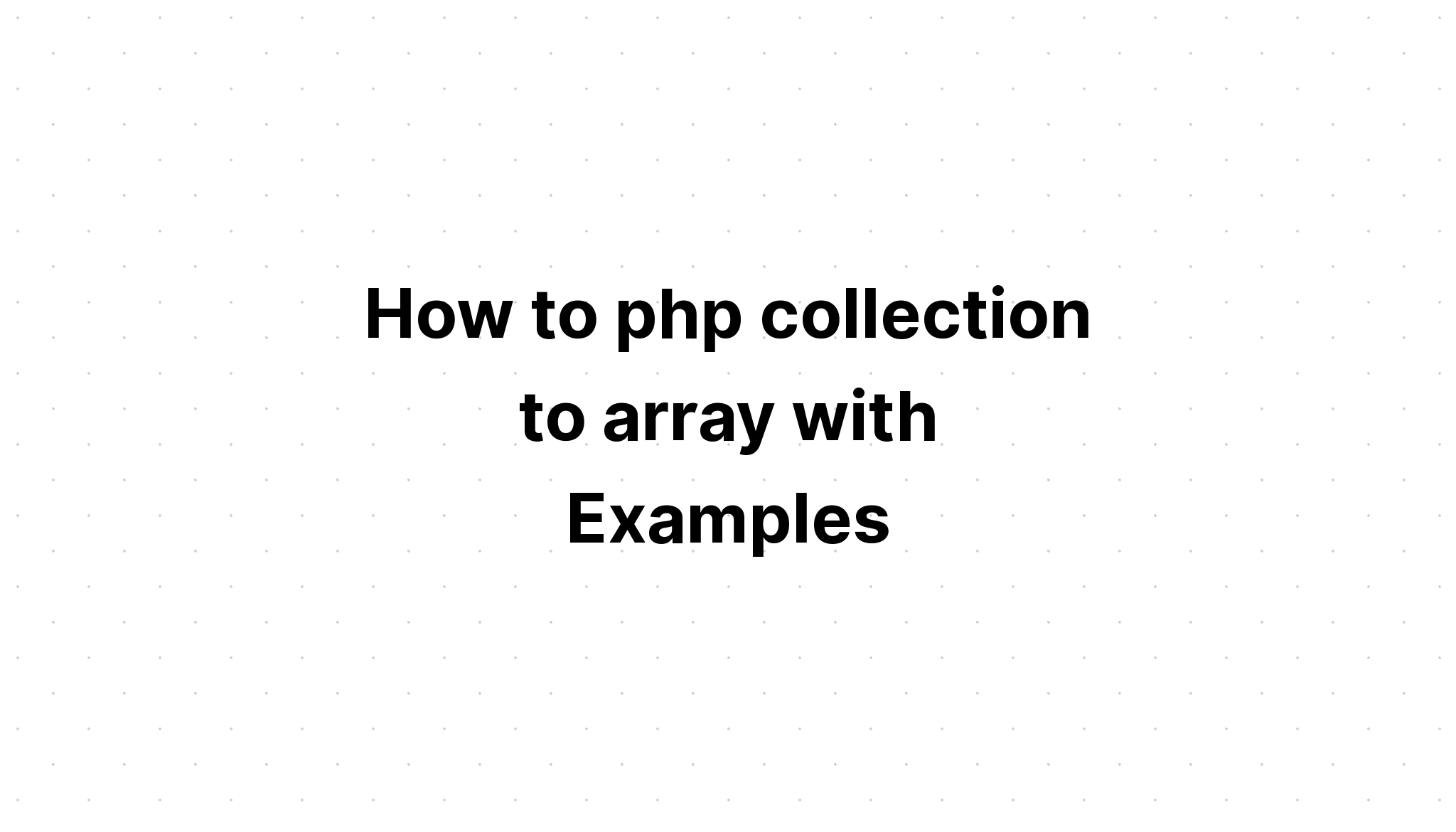 Làm thế nào để bộ sưu tập php thành mảng với các ví dụ